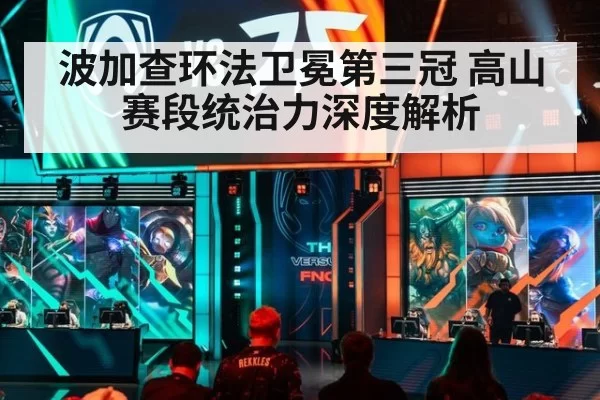 波加查环法卫冕第三冠 高山赛段统治力深度解析